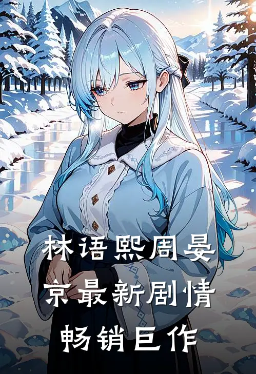 林语熙周晏京最新剧情畅销巨作