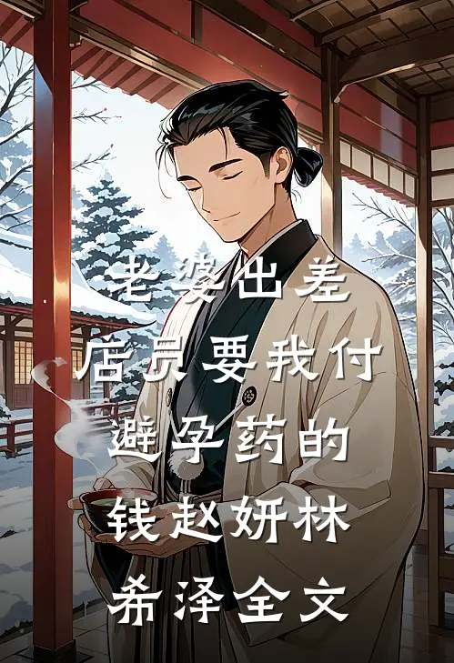 老婆出差，店员要我付避孕药的钱赵妍林希泽全文