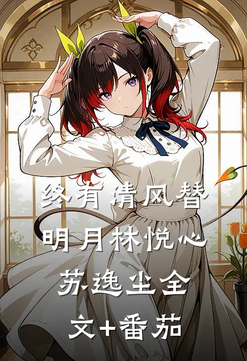 终有清风替明月林悦心苏逸尘全文+番茄