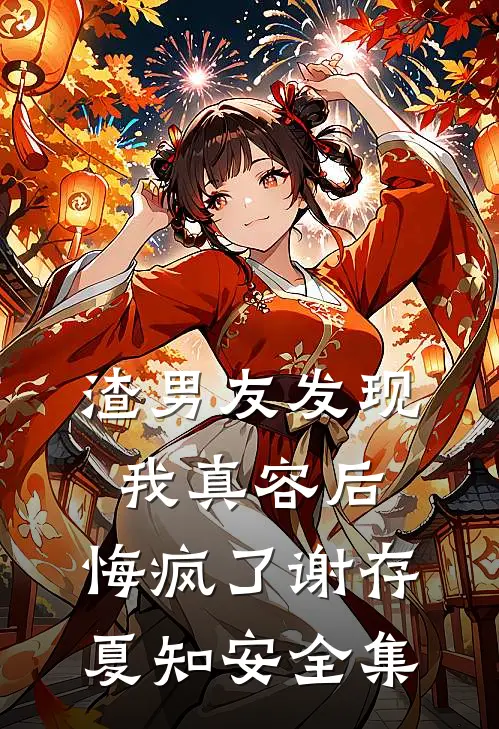 渣男友发现我真容后，悔疯了谢存夏知安全集