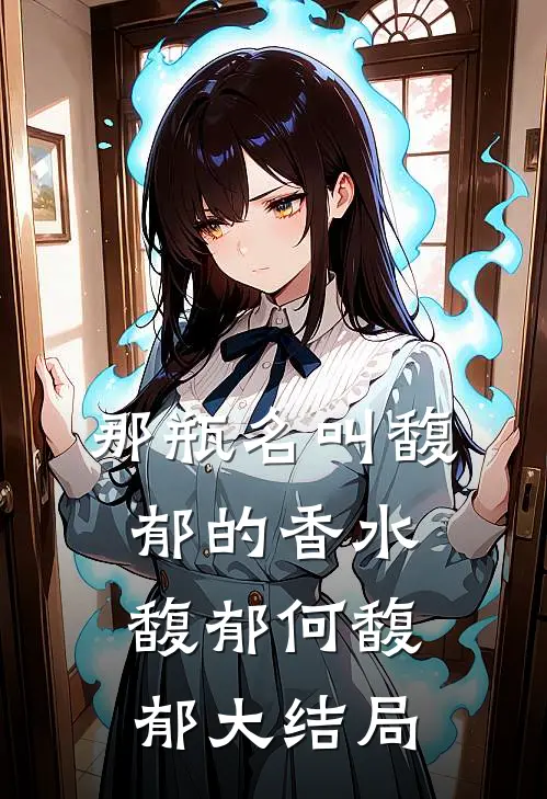 那瓶名叫“馥郁”的香水馥郁何馥郁大结局