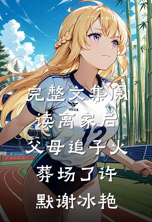 完整文集阅读离家后,父母追子火葬场了许默谢冰艳