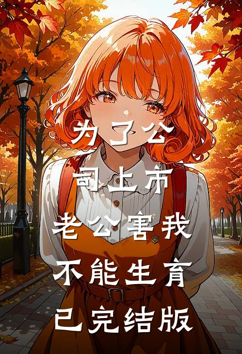 为了公司上市，老公害我不能生育已完结版