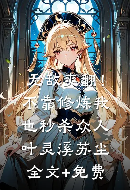 无敌爽翻！不靠修炼我也秒杀众人叶灵溪苏尘全文+免费