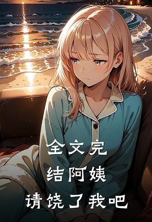 全文完结阿姨，请饶了我吧