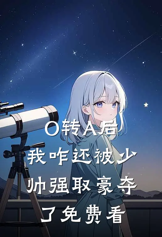 O转A后，我咋还被少帅强取豪夺了免费看