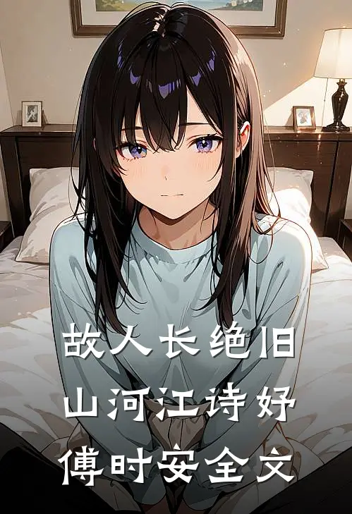 故人长绝旧山河江诗妤傅时安全文