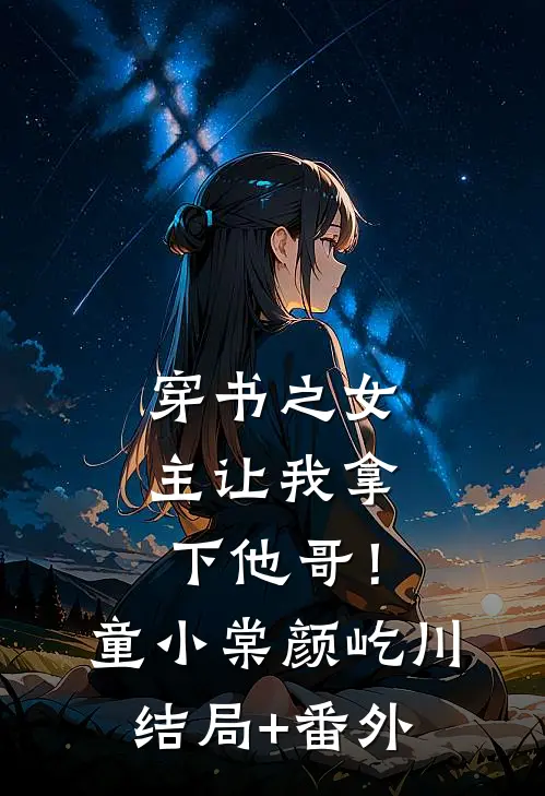 穿书之女主让我拿下他哥！童小棠颜屹川结局+番外