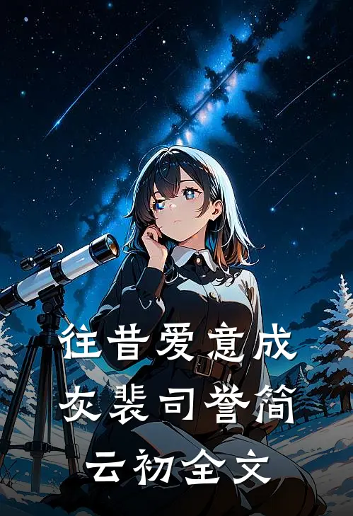 往昔爱意成灰裴司誉简云初全文