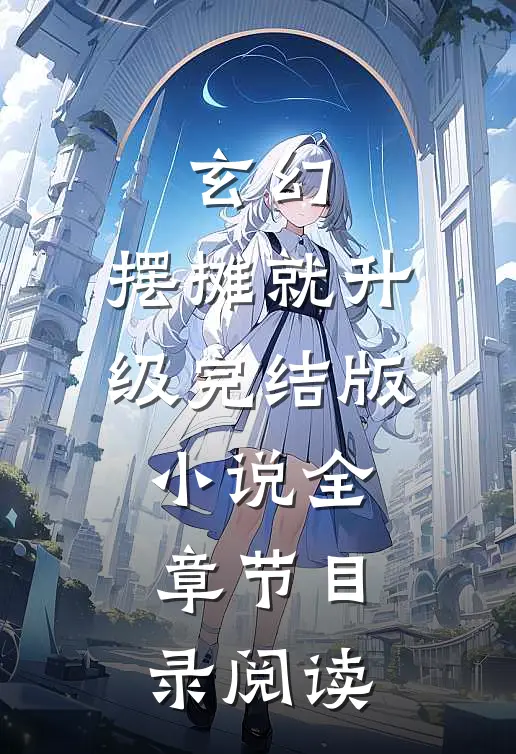 玄幻：摆摊就升级完结版小说全章节目录阅读