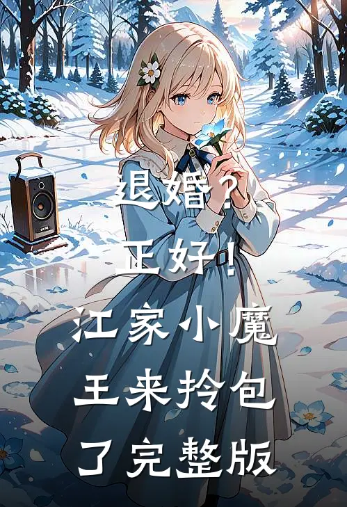 退婚？正好！江家小魔王来拎包了完整版