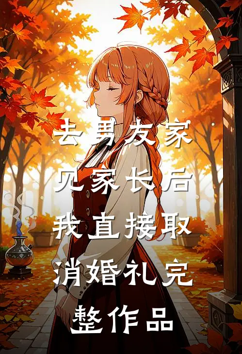 去男友家见家长后，我直接取消婚礼完整作品