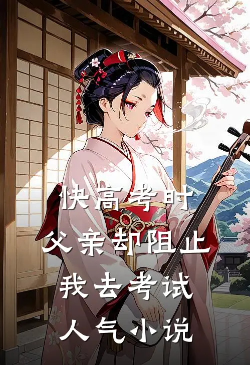 快高考时，父亲却阻止我去考试人气小说