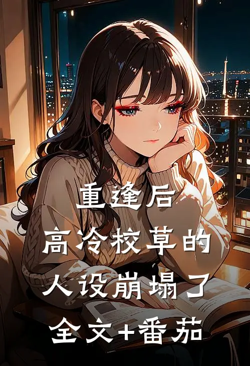 重逢后，高冷校草的人设崩塌了全文+番茄