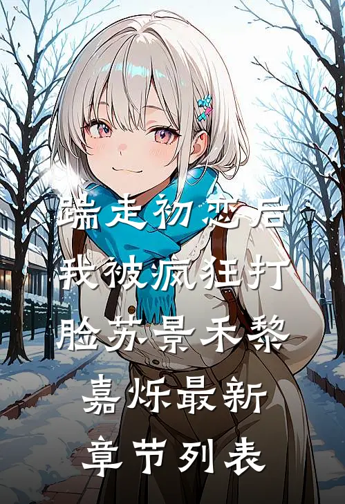 踹走初恋后，我被疯狂打脸苏景禾黎嘉烁最新章节列表