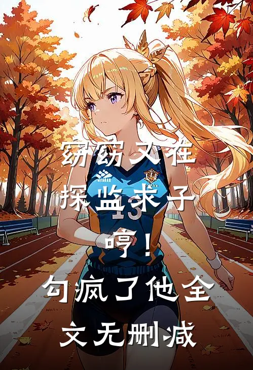 窈窈又在探监求子，哼！勾疯了他全文无删减