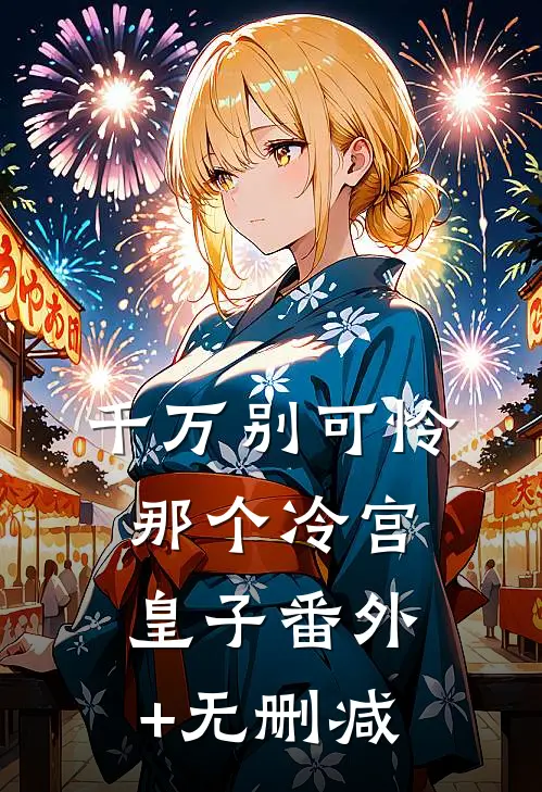 千万别可怜那个冷宫皇子番外+无删减