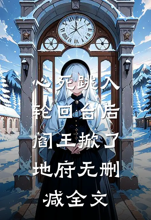 心死跳入轮回台后，阎王掀了地府无删减全文