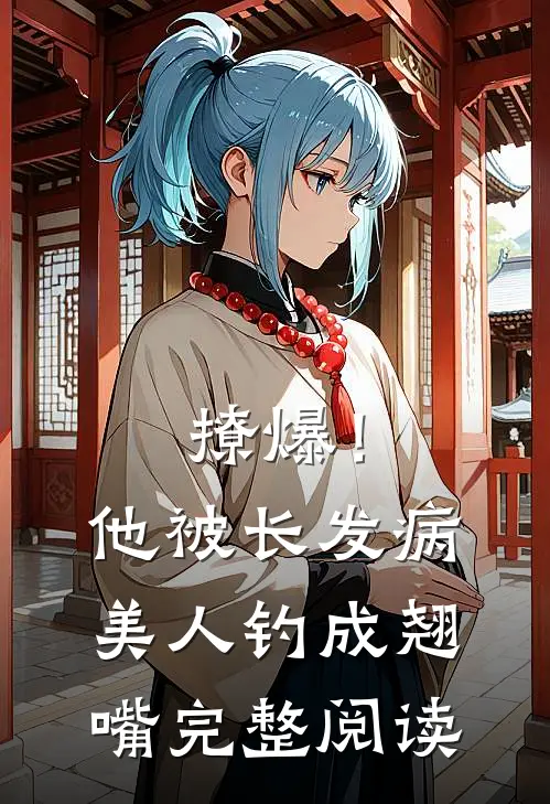 撩爆！他被长发病美人钓成翘嘴完整阅读