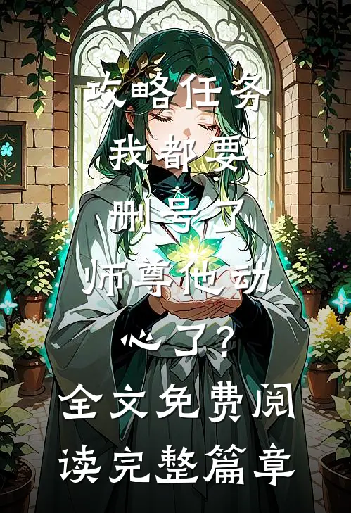 攻略任务:我都要删号了,师尊他动心了?全文免费阅读完整篇章