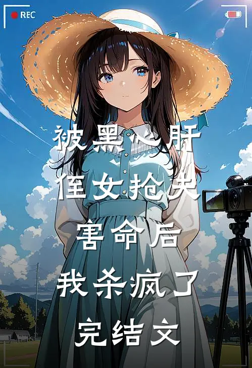 被黑心肝侄女抢夫害命后，我杀疯了完结文