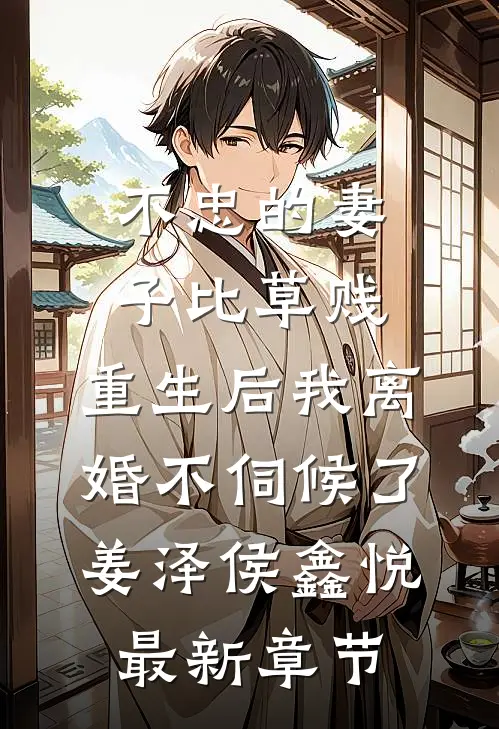 不忠的妻子比草贱，重生后我离婚不伺候了姜泽侯鑫悦最新章节