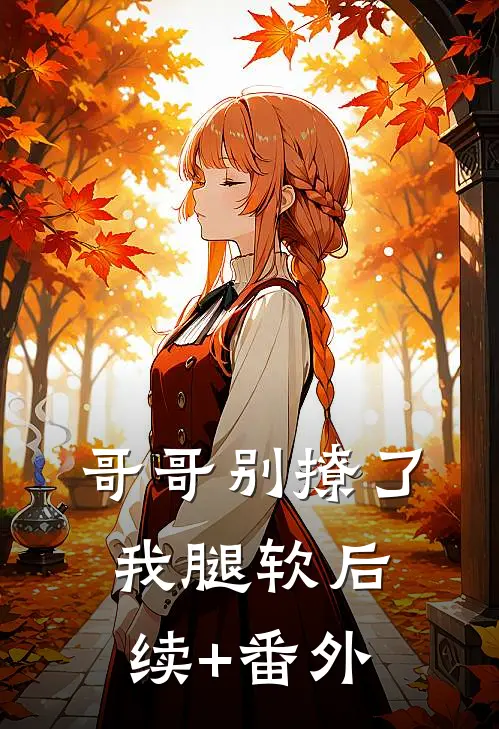 哥哥别撩了，我腿软后续+番外
