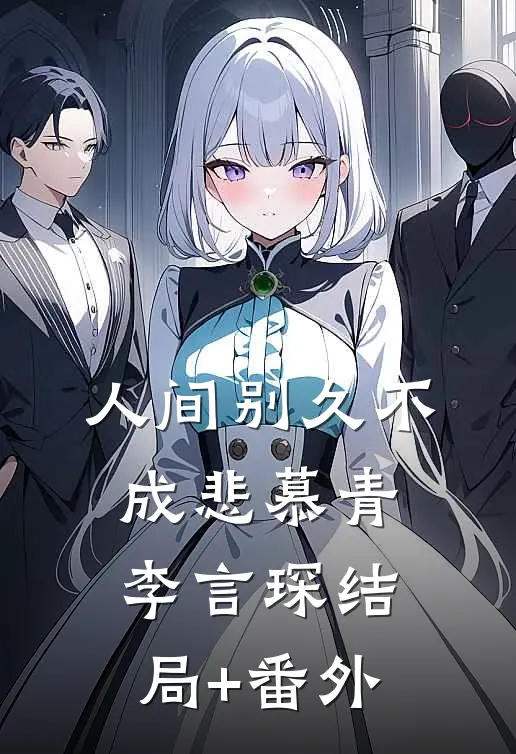 人间别久不成悲慕青李言琛结局+番外
