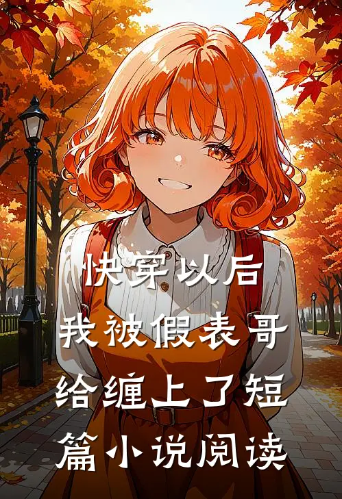 快穿以后，我被假表哥给缠上了短篇小说阅读