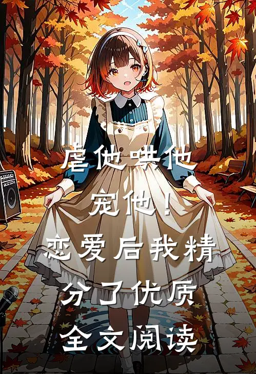 虐他哄他宠他！恋爱后我精分了优质全文阅读