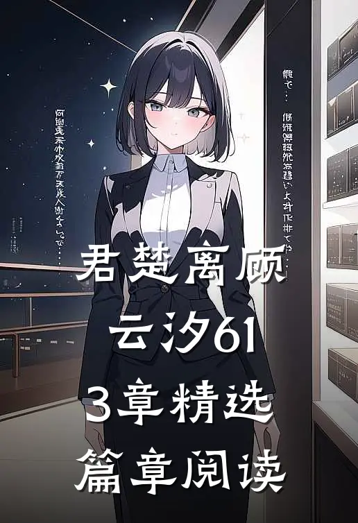 君楚离顾云汐613章精选篇章阅读