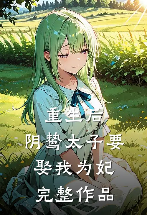 重生后,阴鸷太子要娶我为妃完整作品在线观看