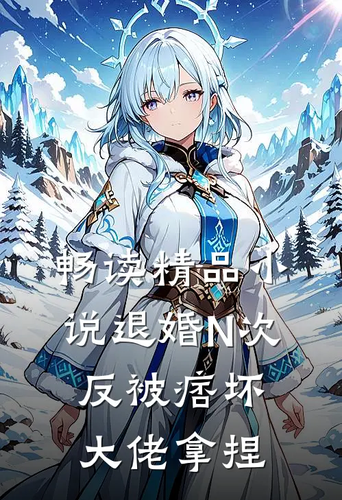 畅读精品小说退婚N次，反被痞坏大佬拿捏