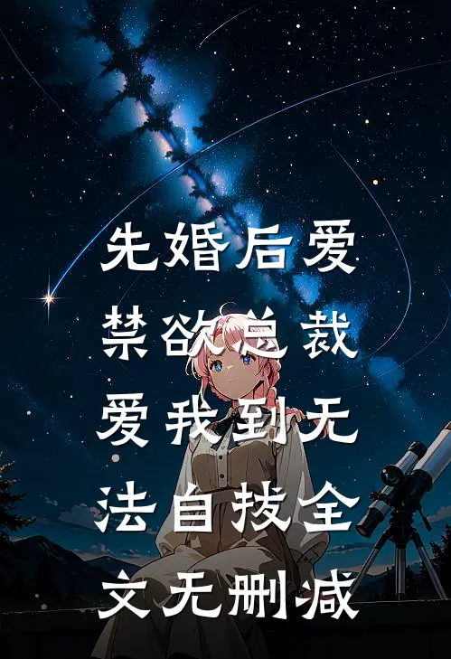先婚后爱：禁欲总裁爱我到无法自拔全文无删减