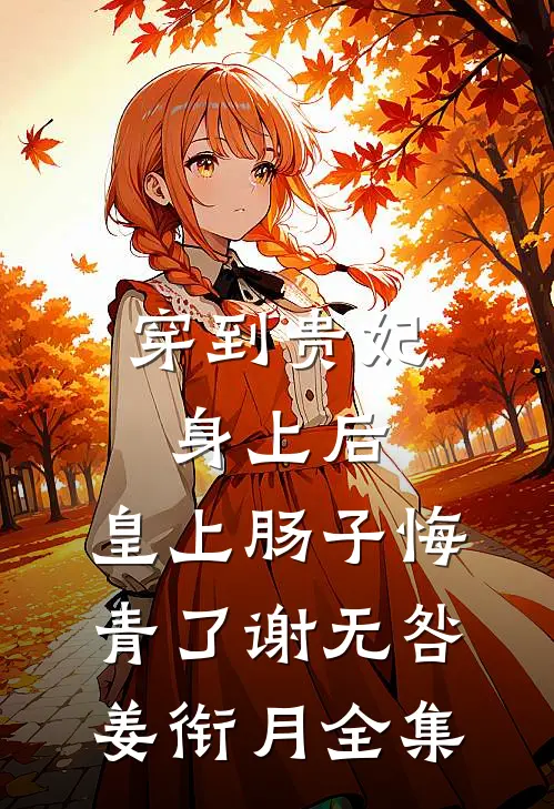 穿到贵妃身上后，皇上肠子悔青了谢无咎姜衔月全集