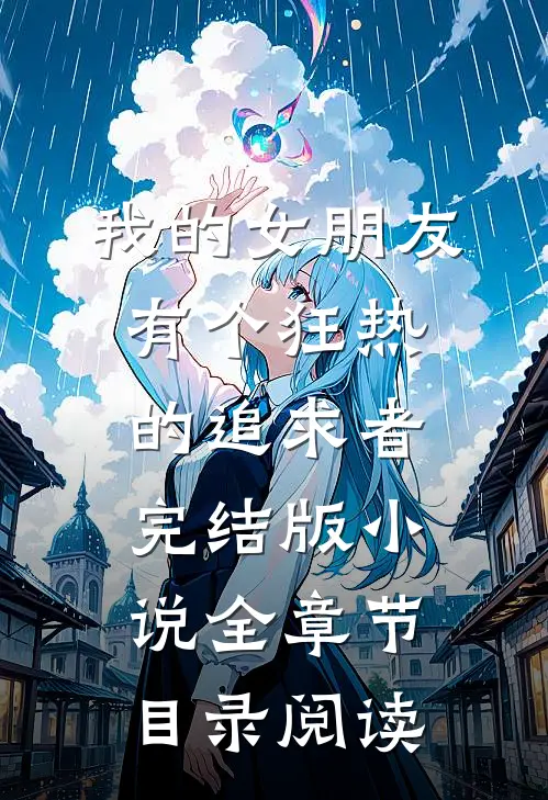 我的女朋友有个狂热的追求者完结版小说全章节目录阅读