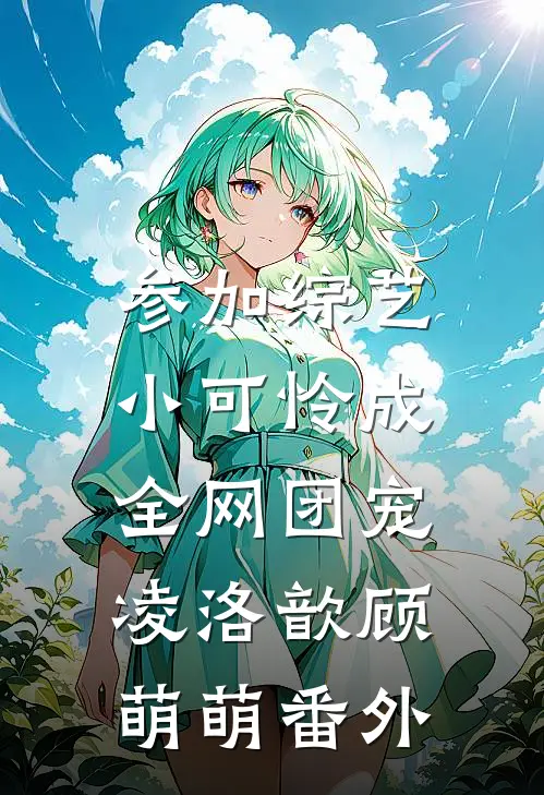 参加综艺：小可怜成全网团宠凌洛歆顾萌萌 番外