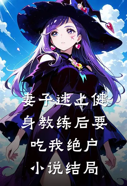 妻子迷上健身教练后要吃我绝户小说结局