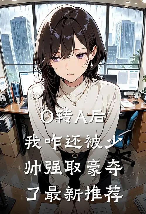 O转A后，我咋还被少帅强取豪夺了最新推荐