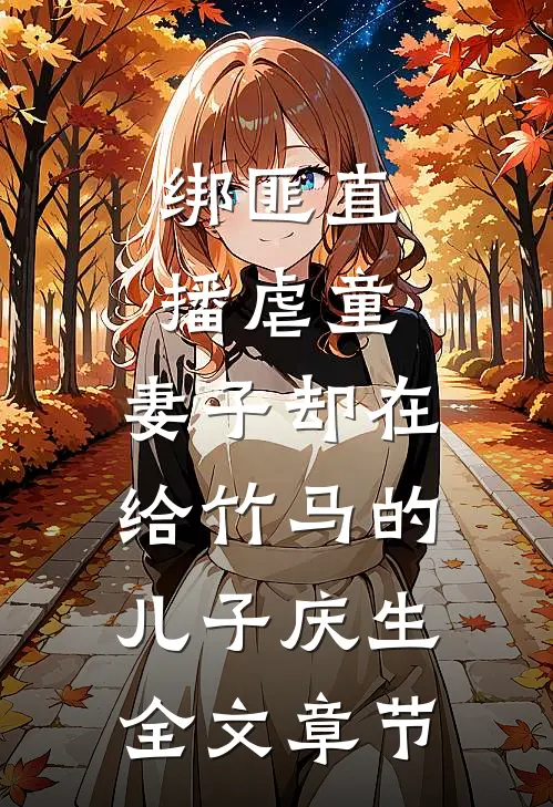 绑匪直播虐童，妻子却在给竹马的儿子庆生全文章节