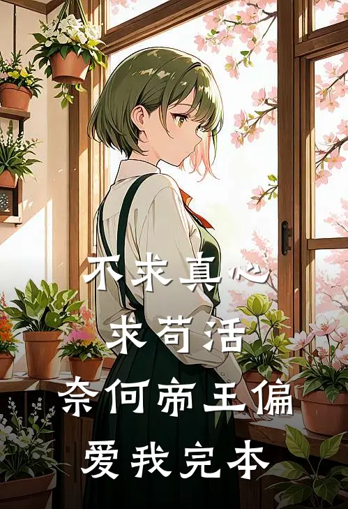 不求真心求苟活，奈何帝王偏爱我完本