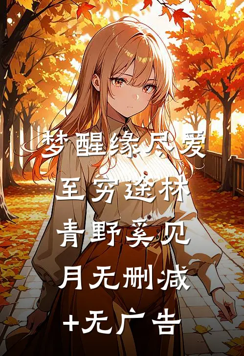 梦醒缘尽爱至穷途林青野奚见月无删减+无广告