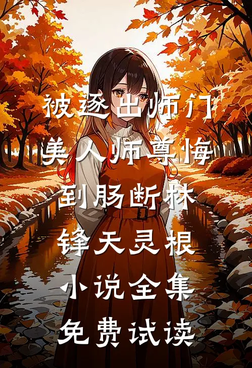 被逐出师门，美人师尊悔到肠断林锋天灵根小说全集免费试读