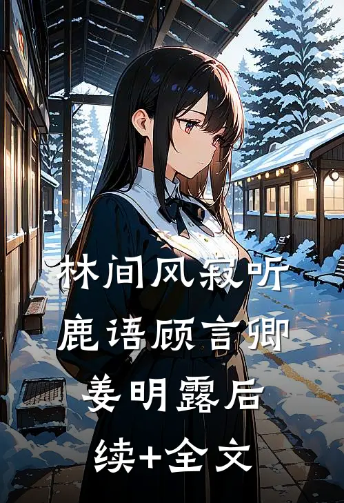 林间风寂听鹿语顾言卿姜明露后续+全文