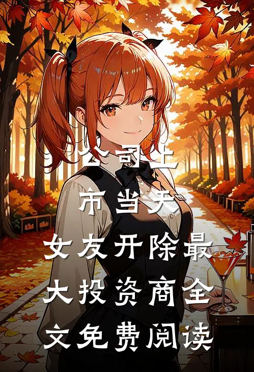 公司上市当天，女友开除最大投资商全文免费阅读