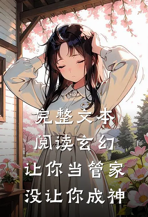 完整文本阅读玄幻：让你当管家，没让你成神