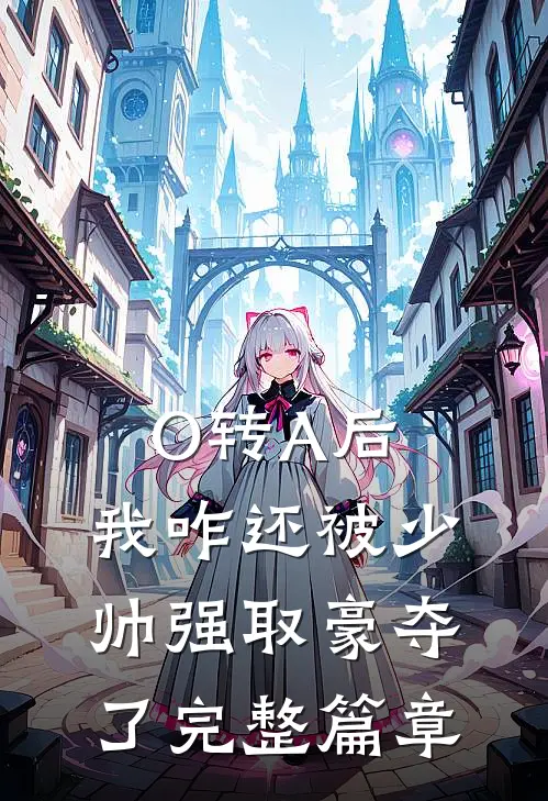 O转A后，我咋还被少帅强取豪夺了完整篇章
