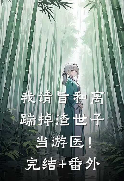 我请旨和离，踹掉渣世子当游医！完结+番外