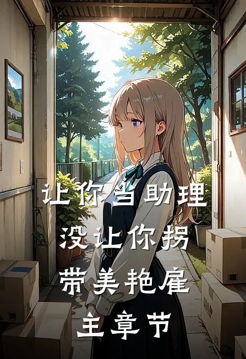 让你当助理，没让你拐带美艳雇主章节