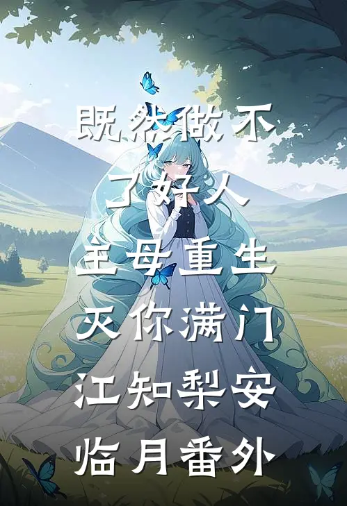 既然做不了好人，主母重生灭你满门江知梨安临月番外
